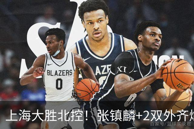 上海大胜北控！张镇麟+2双外齐爆，2首发辅助，廖三宁张帆死顶！